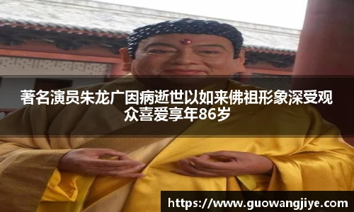 著名演员朱龙广因病逝世以如来佛祖形象深受观众喜爱享年86岁
